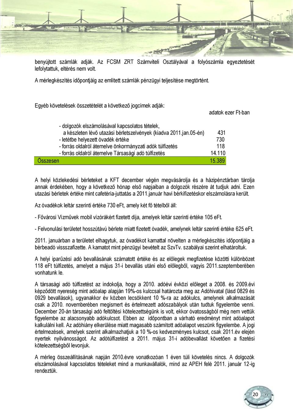 Egyéb követelések összetételét a következő jogcímek adják: - dolgozók elszámolásával kapcsolatos tételek, a készleten lévő utazási bérletszelvények (kiadva 2011.jan.