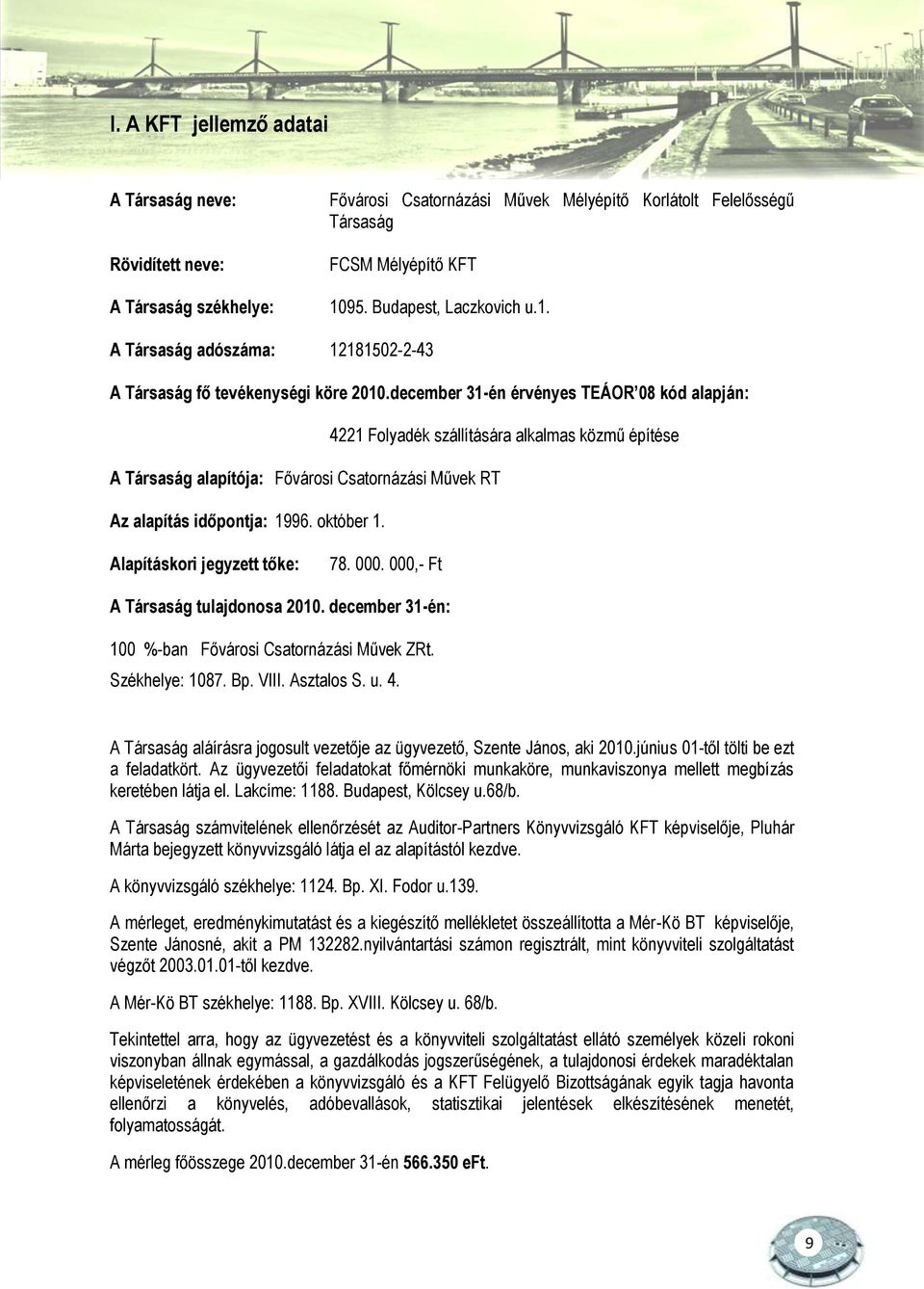 december 31-én érvényes TEÁOR 08 kód alapján: 4221 Folyadék szállítására alkalmas közmű építése A Társaság alapítója: Fővárosi Csatornázási Művek RT Az alapítás időpontja: 1996. október 1.