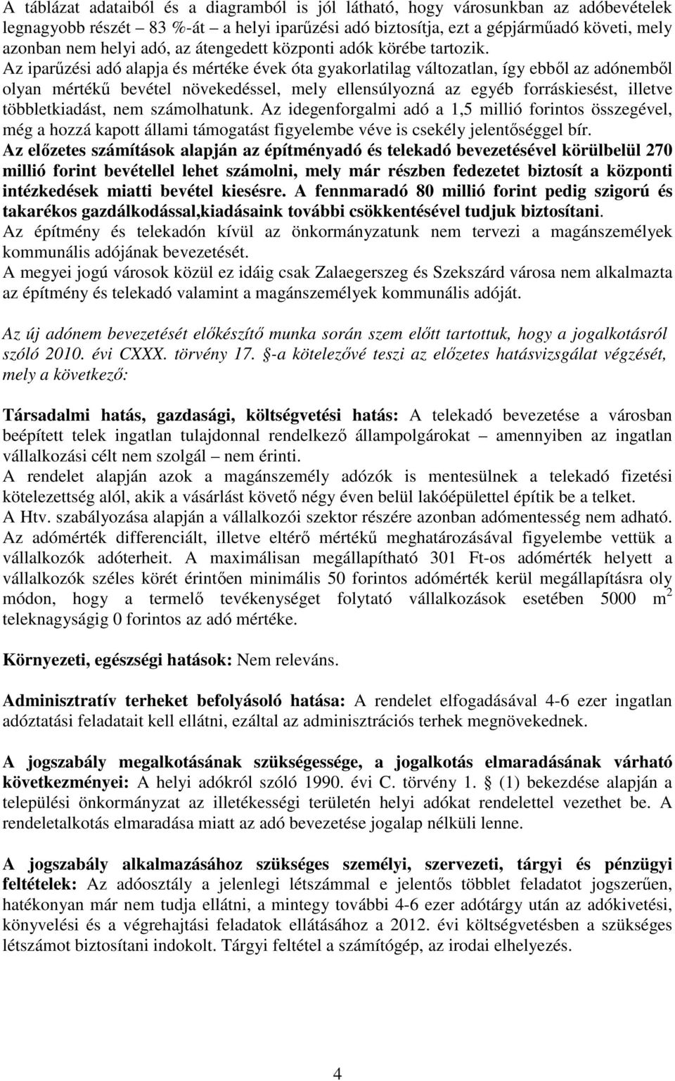 Az iparőzési adó alapja és mértéke évek óta gyakorlatilag változatlan, így ebbıl az adónembıl olyan mértékő bevétel növekedéssel, mely ellensúlyozná az egyéb forráskiesést, illetve többletkiadást,