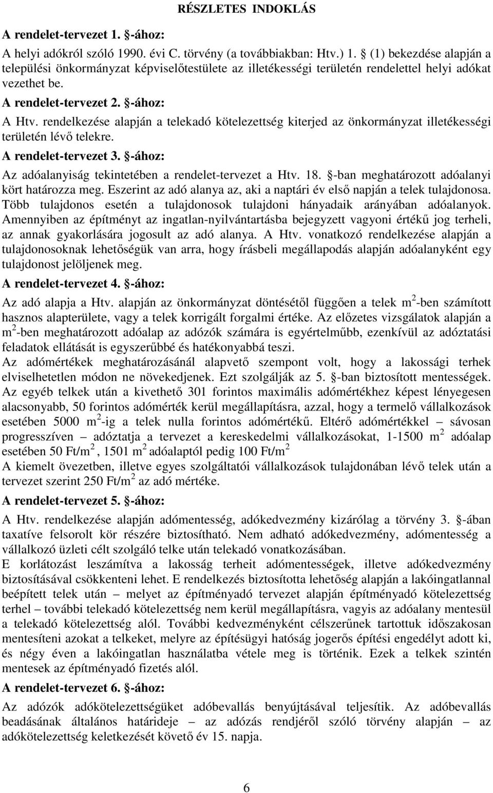 rendelkezése alapján a telekadó kötelezettség kiterjed az önkormányzat illetékességi területén lévı telekre. A rendelet-tervezet 3. -ához: Az adóalanyiság tekintetében a rendelet-tervezet a Htv. 18.