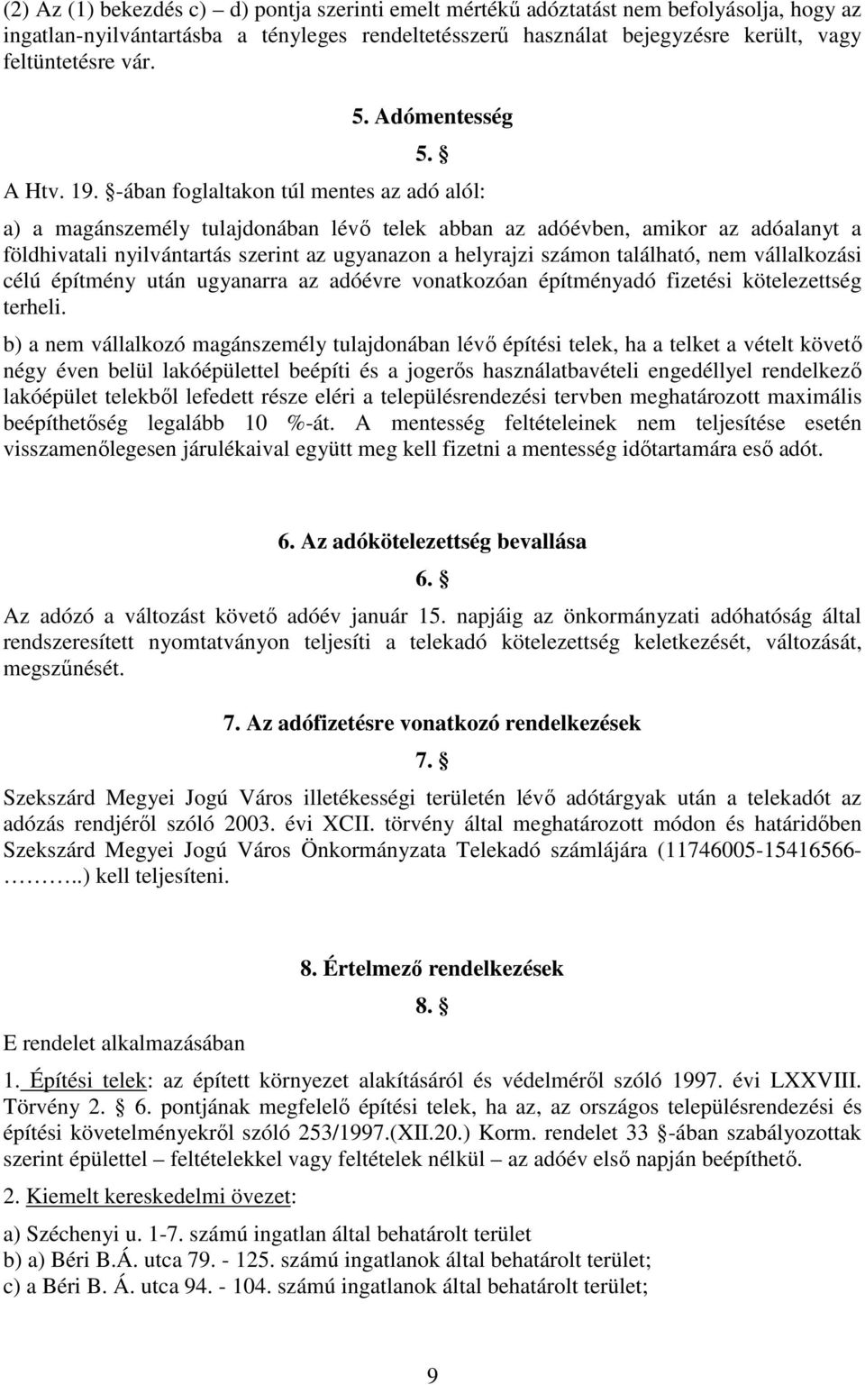 -ában foglaltakon túl mentes az adó alól: a) a magánszemély tulajdonában lévı telek abban az adóévben, amikor az adóalanyt a földhivatali nyilvántartás szerint az ugyanazon a helyrajzi számon