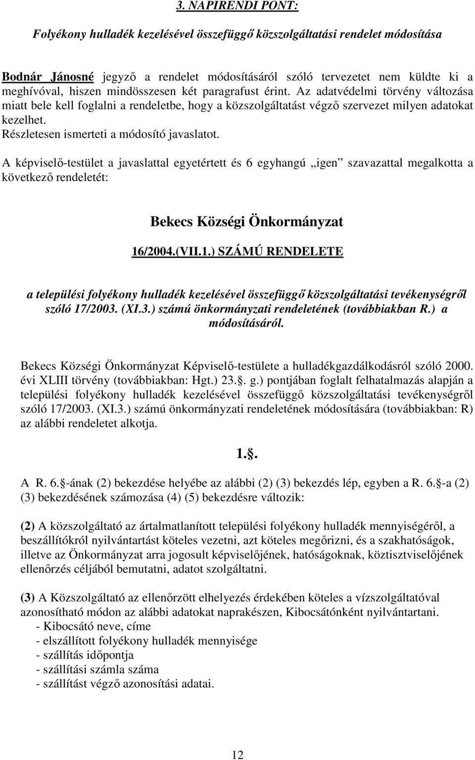 Részletesen ismerteti a módosító javaslatot. A képviselő-testület a javaslattal egyetértett és 6 egyhangú igen szavazattal megalkotta a következő rendeletét: Bekecs Községi Önkormányzat 16/2004.(VII.