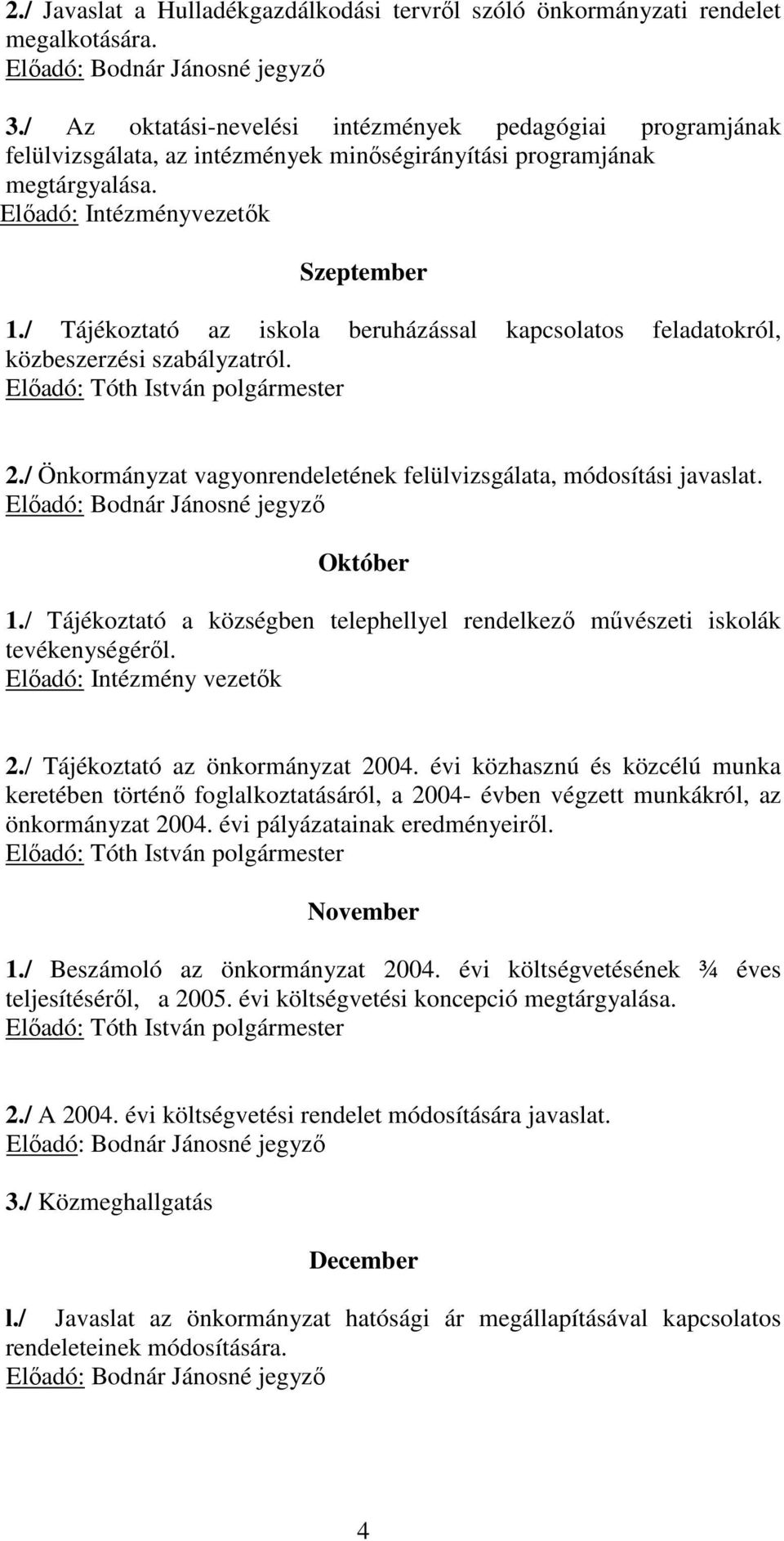 / Tájékoztató az iskola beruházással kapcsolatos feladatokról, közbeszerzési szabályzatról. Előadó: Tóth István polgármester 2./ Önkormányzat vagyonrendeletének felülvizsgálata, módosítási javaslat.