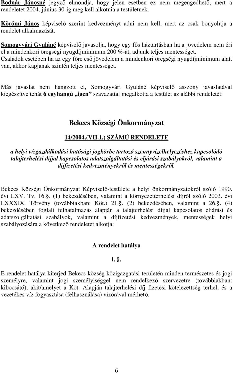 Somogyvári Gyuláné képviselő javasolja, hogy egy fős háztartásban ha a jövedelem nem éri el a mindenkori öregségi nyugdíjminimum 200 %-át, adjunk teljes mentességet.