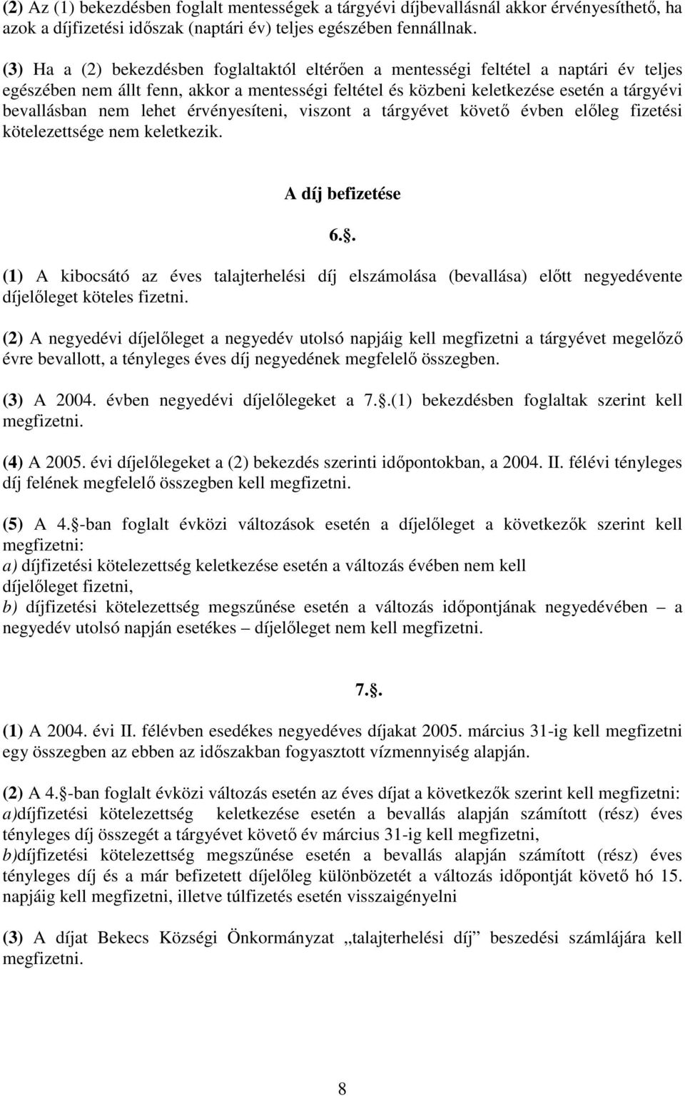 lehet érvényesíteni, viszont a tárgyévet követő évben előleg fizetési kötelezettsége nem keletkezik. A díj befizetése 6.