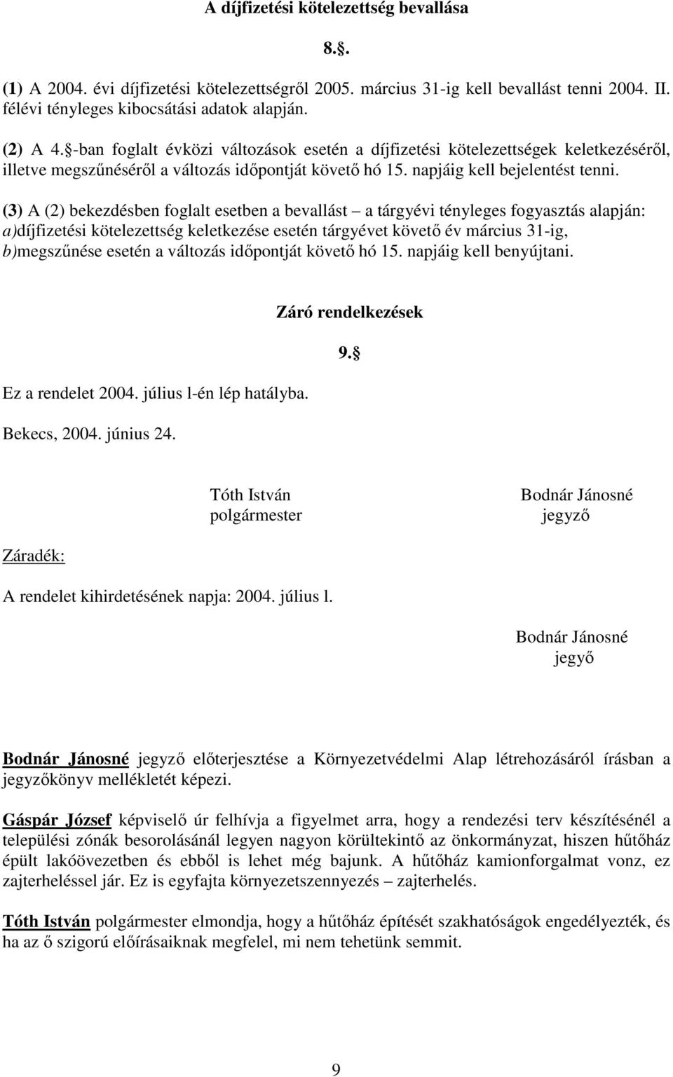 (3) A (2) bekezdésben foglalt esetben a bevallást a tárgyévi tényleges fogyasztás alapján: a)díjfizetési kötelezettség keletkezése esetén tárgyévet követő év március 31-ig, b)megszűnése esetén a