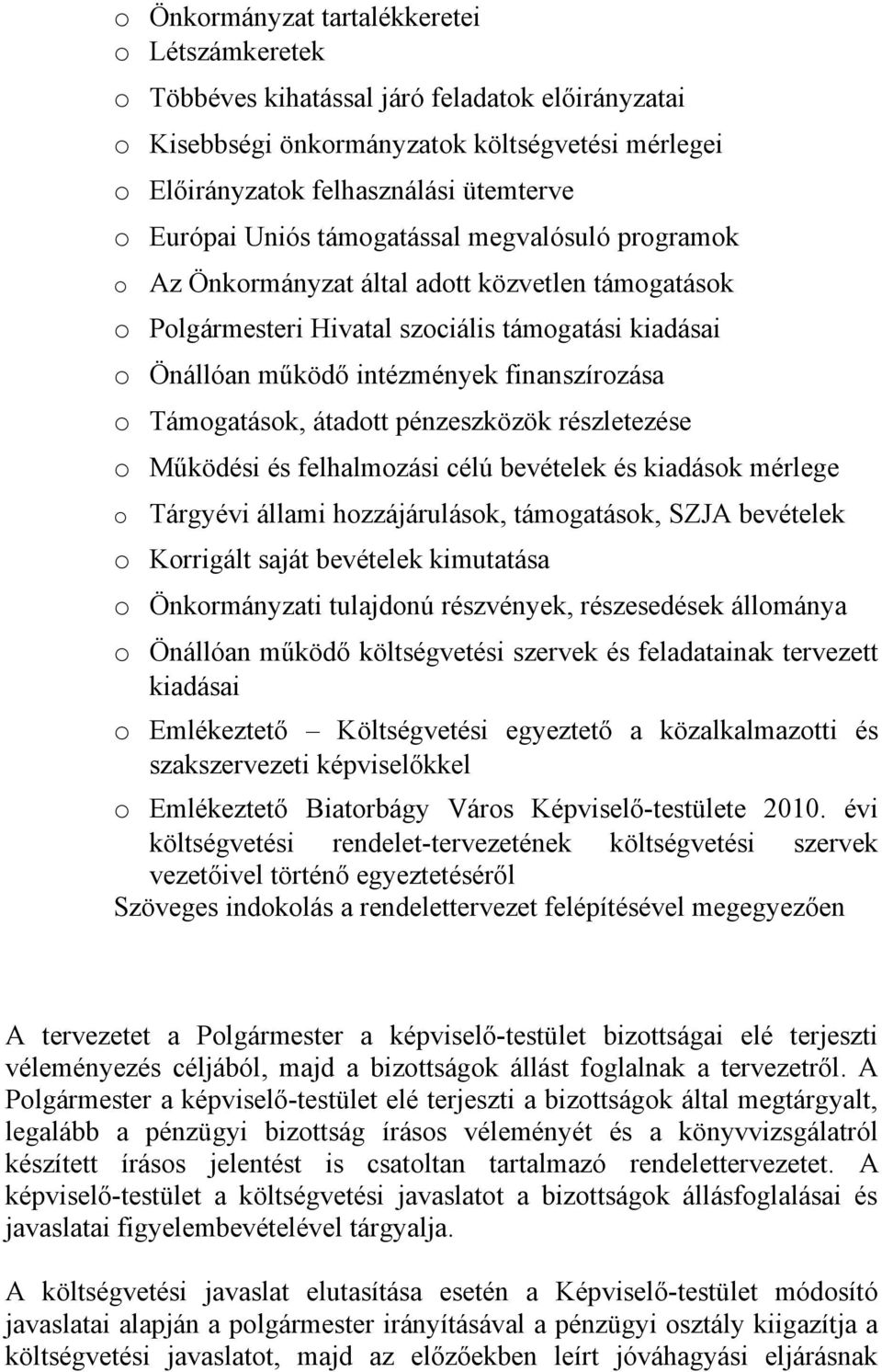 Támogatások, átadott pénzeszközök részletezése o Működési és felhalmozási célú bevételek és kiadások mérlege o Tárgyévi állami hozzájárulások, támogatások, SZJA bevételek o Korrigált saját bevételek