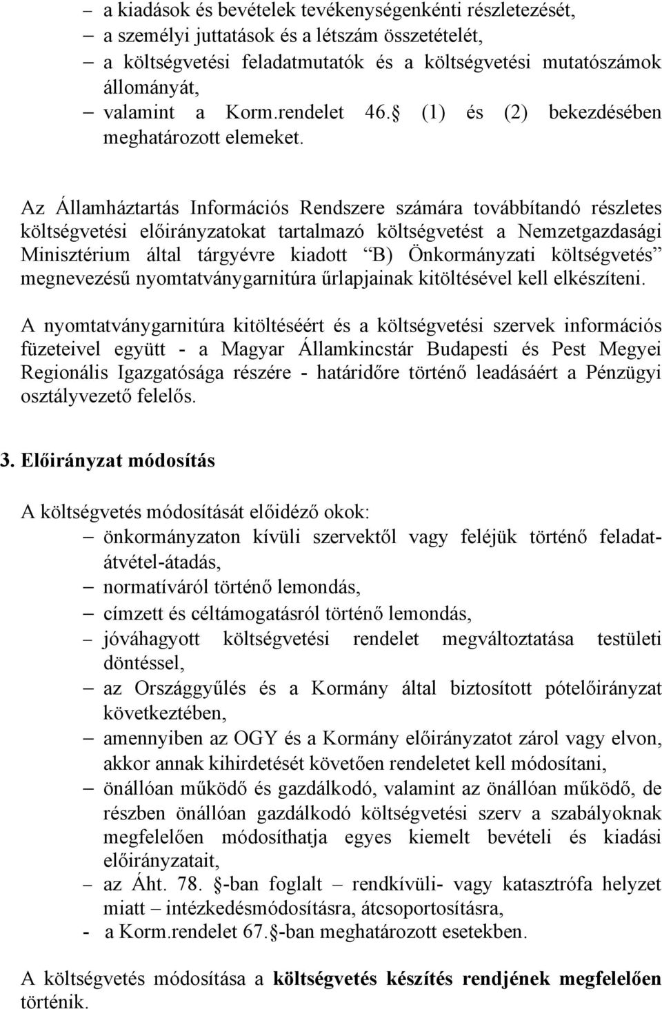 Az Államháztartás Információs Rendszere számára továbbítandó részletes költségvetési előirányzatokat tartalmazó költségvetést a Nemzetgazdasági Minisztérium által tárgyévre kiadott B) Önkormányzati