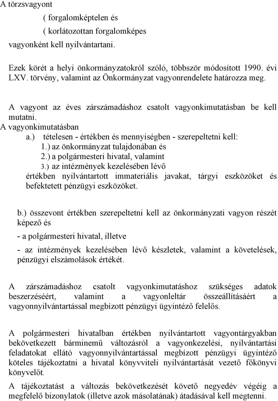 ) tételesen - értékben és mennyiségben - szerepeltetni kell: 1.) az önkormányzat tulajdonában és 2.) a polgármesteri hivatal, valamint 3.