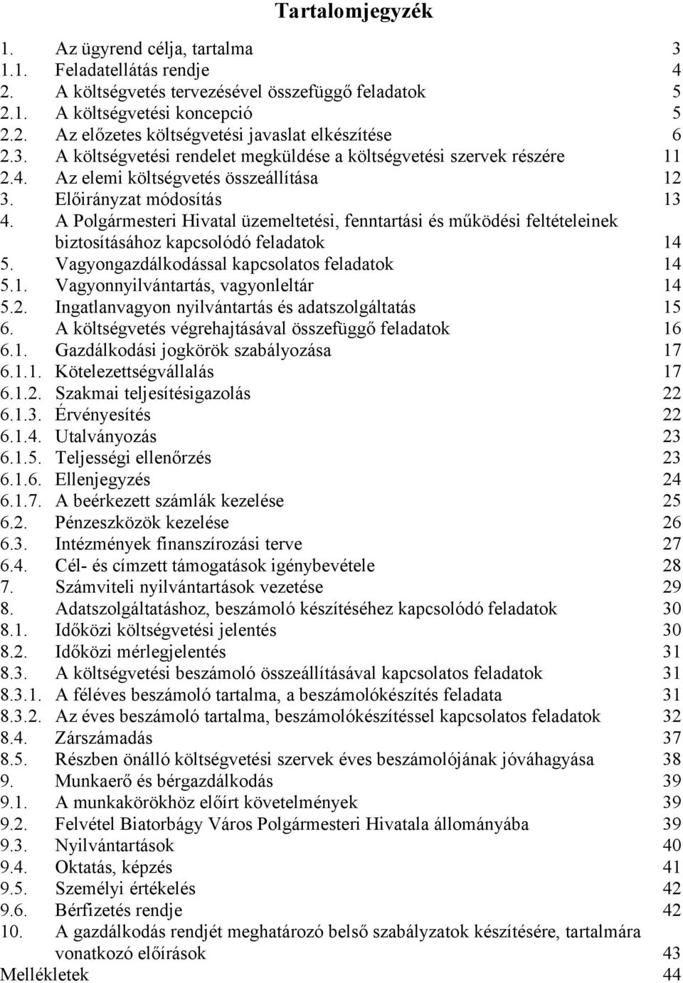 A Polgármesteri Hivatal üzemeltetési, fenntartási és működési feltételeinek biztosításához kapcsolódó feladatok 14 5. Vagyongazdálkodással kapcsolatos feladatok 14 5.1. Vagyonnyilvántartás, vagyonleltár 14 5.