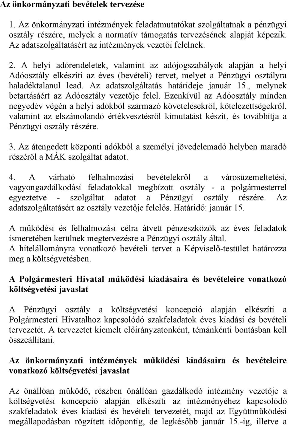 A helyi adórendeletek, valamint az adójogszabályok alapján a helyi Adóosztály elkészíti az éves (bevételi) tervet, melyet a Pénzügyi osztályra haladéktalanul lead.