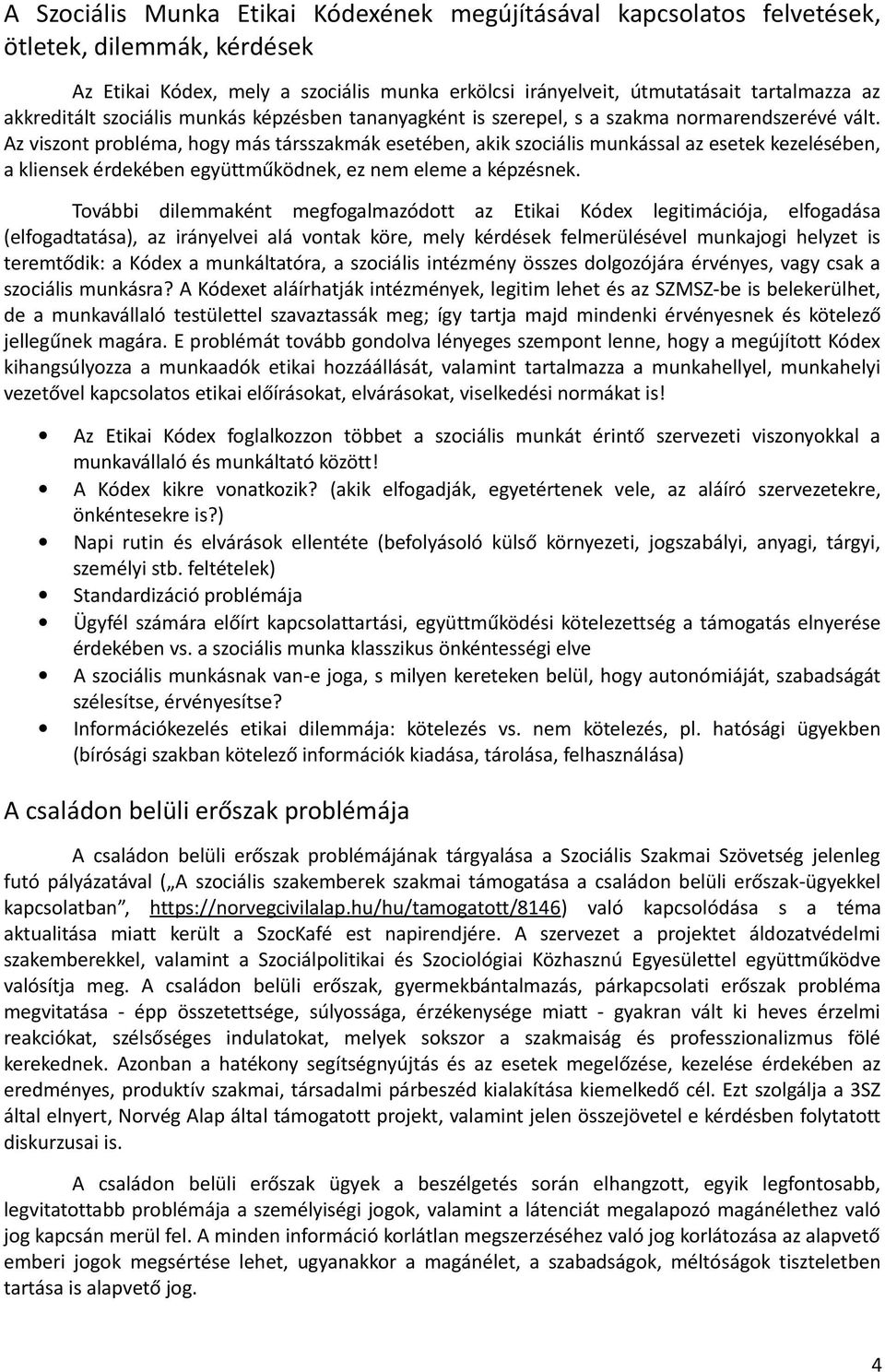 Az viszont probléma, hogy más társszakmák esetében, akik szociális munkással az esetek kezelésében, a kliensek érdekében együttműködnek, ez nem eleme a képzésnek.