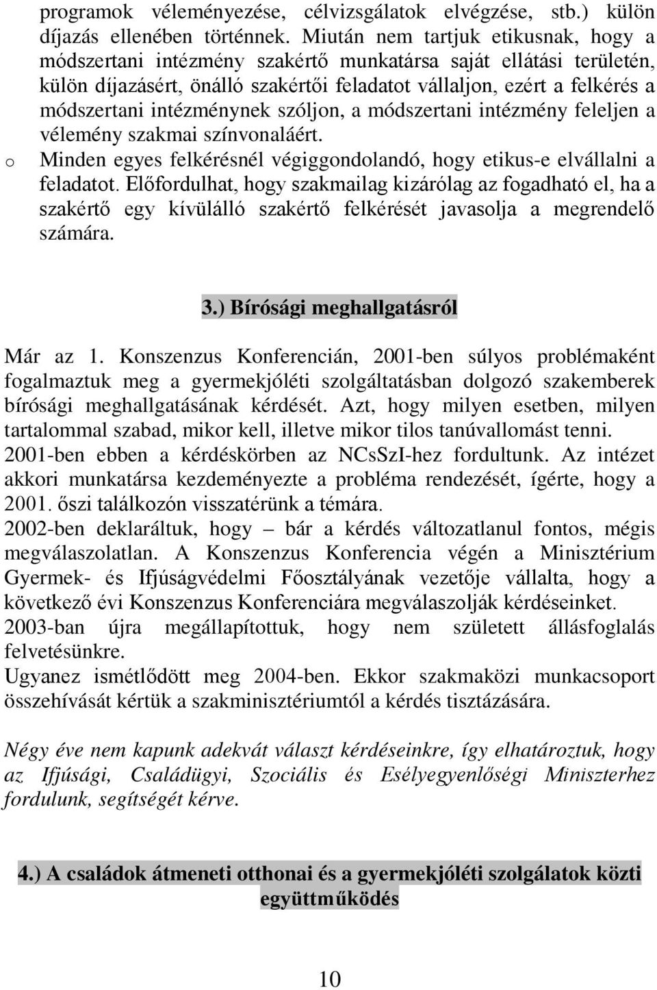 intézménynek szóljon, a módszertani intézmény feleljen a vélemény szakmai színvonaláért. Minden egyes felkérésnél végiggondolandó, hogy etikus-e elvállalni a feladatot.