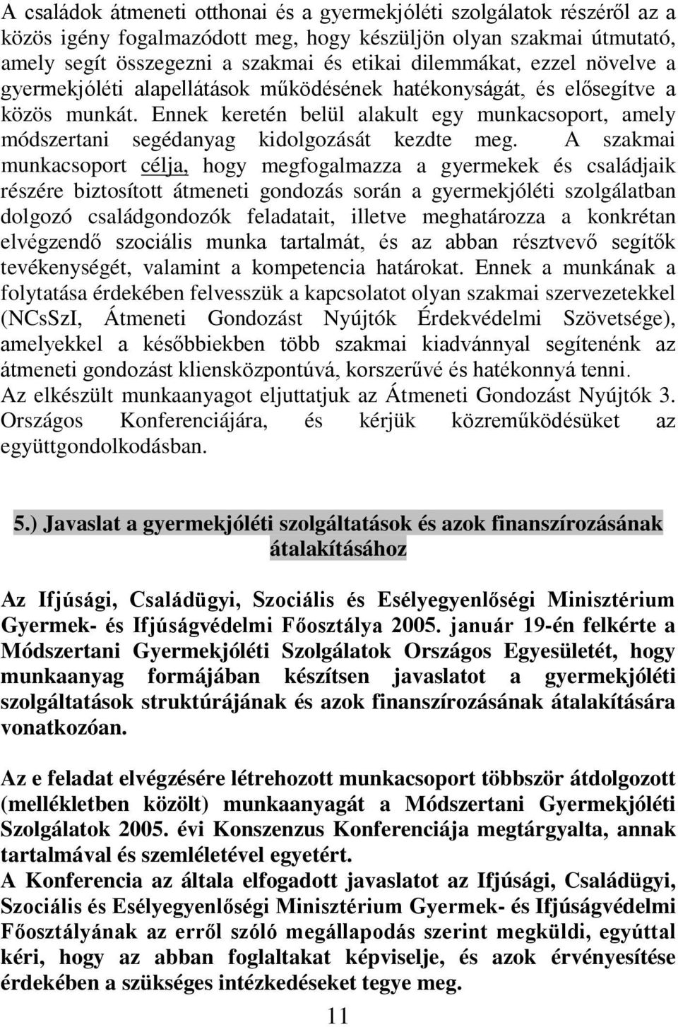 A szakmai munkacsoport célja, hogy megfogalmazza a gyermekek és családjaik részére biztosított átmeneti gondozás során a gyermekjóléti szolgálatban dolgozó családgondozók feladatait, illetve