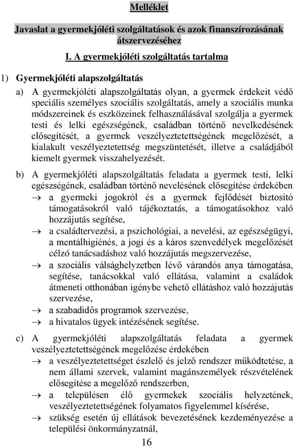 szociális munka módszereinek és eszközeinek felhasználásával szolgálja a gyermek testi és lelki egészségének, családban történő nevelkedésének elősegítését, a gyermek veszélyeztetettségének