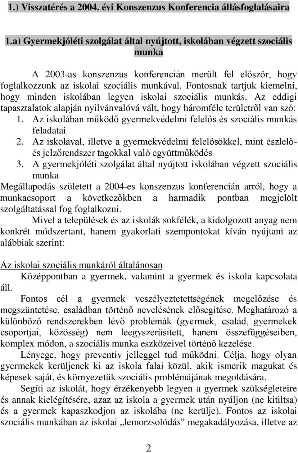 Fontosnak tartjuk kiemelni, hogy minden iskolában legyen iskolai szociális munkás. Az eddigi tapasztalatok alapján nyilvánvalóvá vált, hogy háromféle területről van szó: 1.