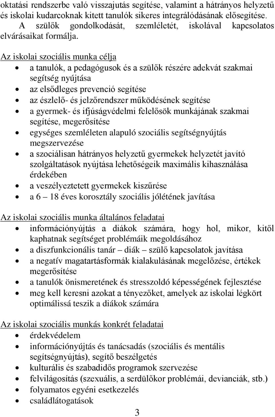 Az iskolai szociális munka célja a tanulók, a pedagógusok és a szülők részére adekvát szakmai segítség nyújtása az elsődleges prevenció segítése az észlelő- és jelzőrendszer működésének segítése a