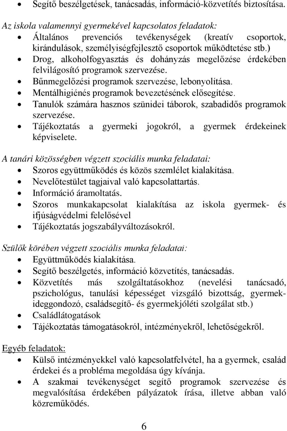 ) Drog, alkoholfogyasztás és dohányzás megelőzése érdekében felvilágosító programok szervezése. Bűnmegelőzési programok szervezése, lebonyolítása. Mentálhigiénés programok bevezetésének elősegítése.