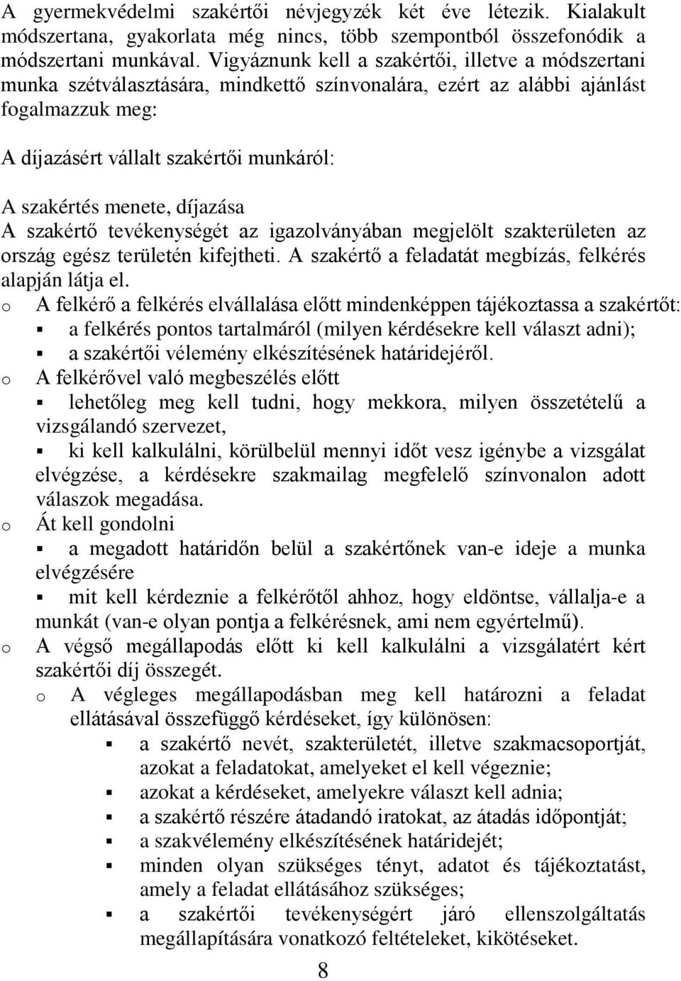 menete, díjazása A szakértő tevékenységét az igazolványában megjelölt szakterületen az ország egész területén kifejtheti. A szakértő a feladatát megbízás, felkérés alapján látja el.