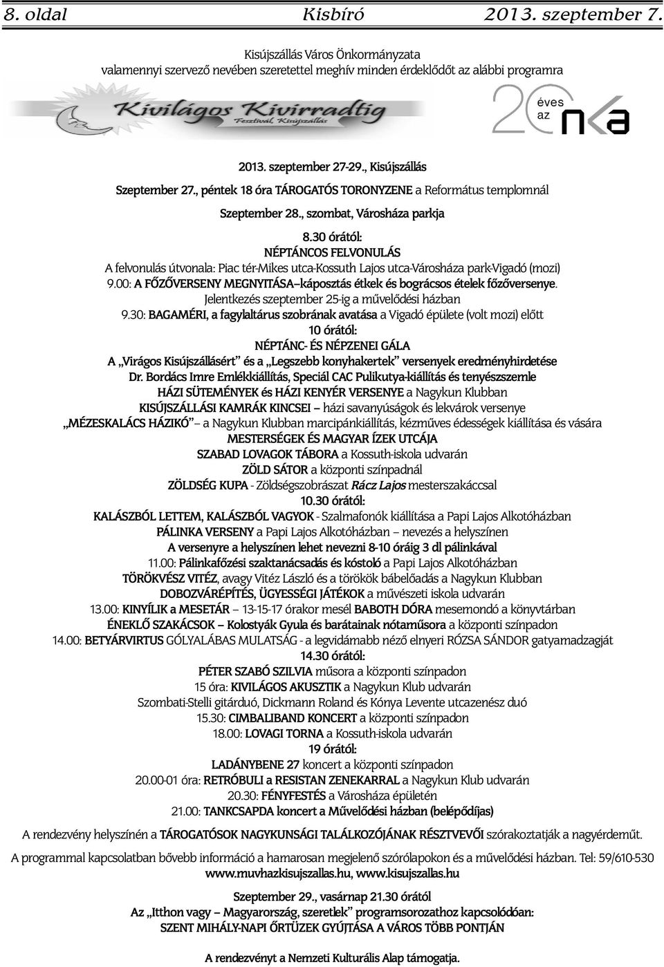 30 órától: NÉPTÁNCOS FELVONULÁS A felvonulás útvonala: Piac tér-mikes utca-kossuth Lajos utca-városháza park-vigadó (mozi) 9.