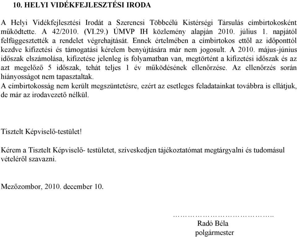 május-június időszak elszámolása, kifizetése jelenleg is folyamatban van, megtörtént a kifizetési időszak és az azt megelőző 5 időszak, tehát teljes 1 év működésének ellenőrzése.