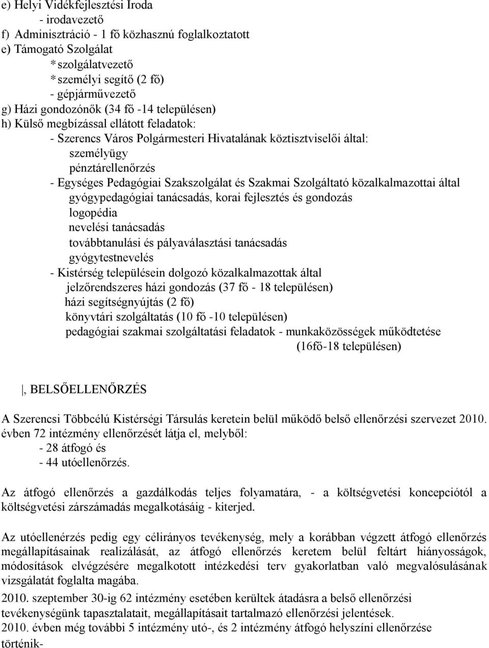 Szakmai Szolgáltató közalkalmazottai által gyógypedagógiai tanácsadás, korai fejlesztés és gondozás logopédia nevelési tanácsadás továbbtanulási és pályaválasztási tanácsadás gyógytestnevelés -