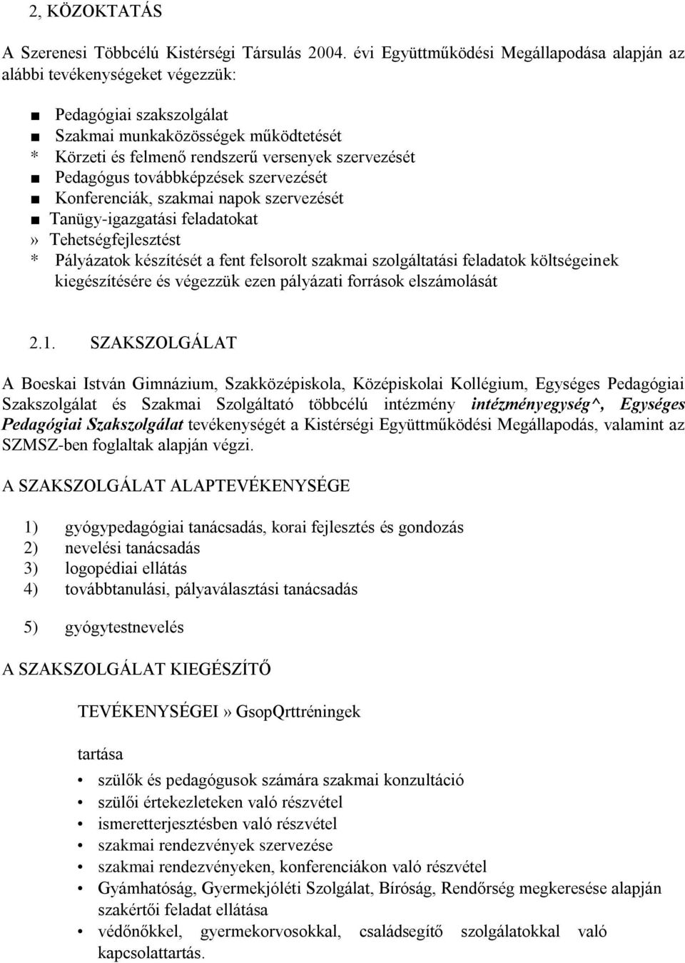 Pedagógus továbbképzések szervezését Konferenciák, szakmai napok szervezését Tanügy-igazgatási feladatokat» Tehetségfejlesztést * Pályázatok készítését a fent felsorolt szakmai szolgáltatási