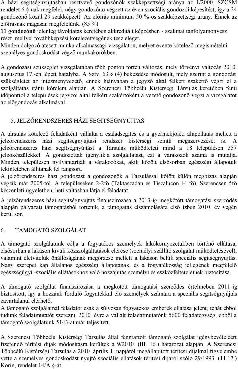 Ennek az előírásnak magasan megfelelünk. (85 %) 11 gondozónő jelenleg távoktatás keretében akkreditált képzésben - szakmai tanfolyamonvesz részt, mellyel továbbképzési kötelezettségének tesz eleget.