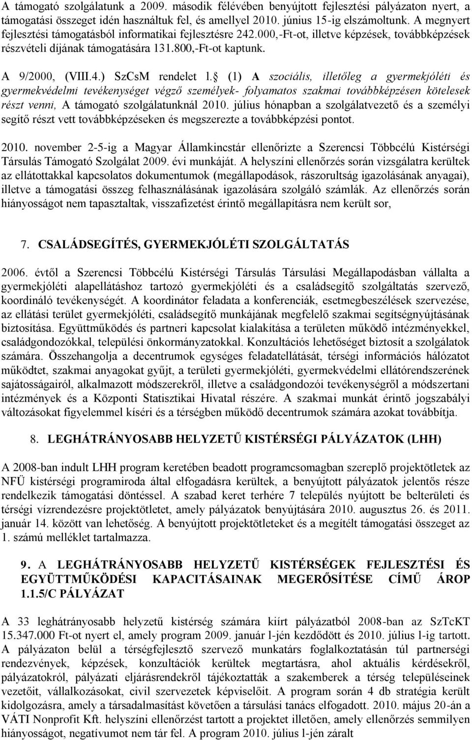 (1) A szociális, illetőleg a gyermekjóléti és gyermekvédelmi tevékenységet végző személyek- folyamatos szakmai továbbképzésen kötelesek részt venni, A támogató szolgálatunknál 2010.