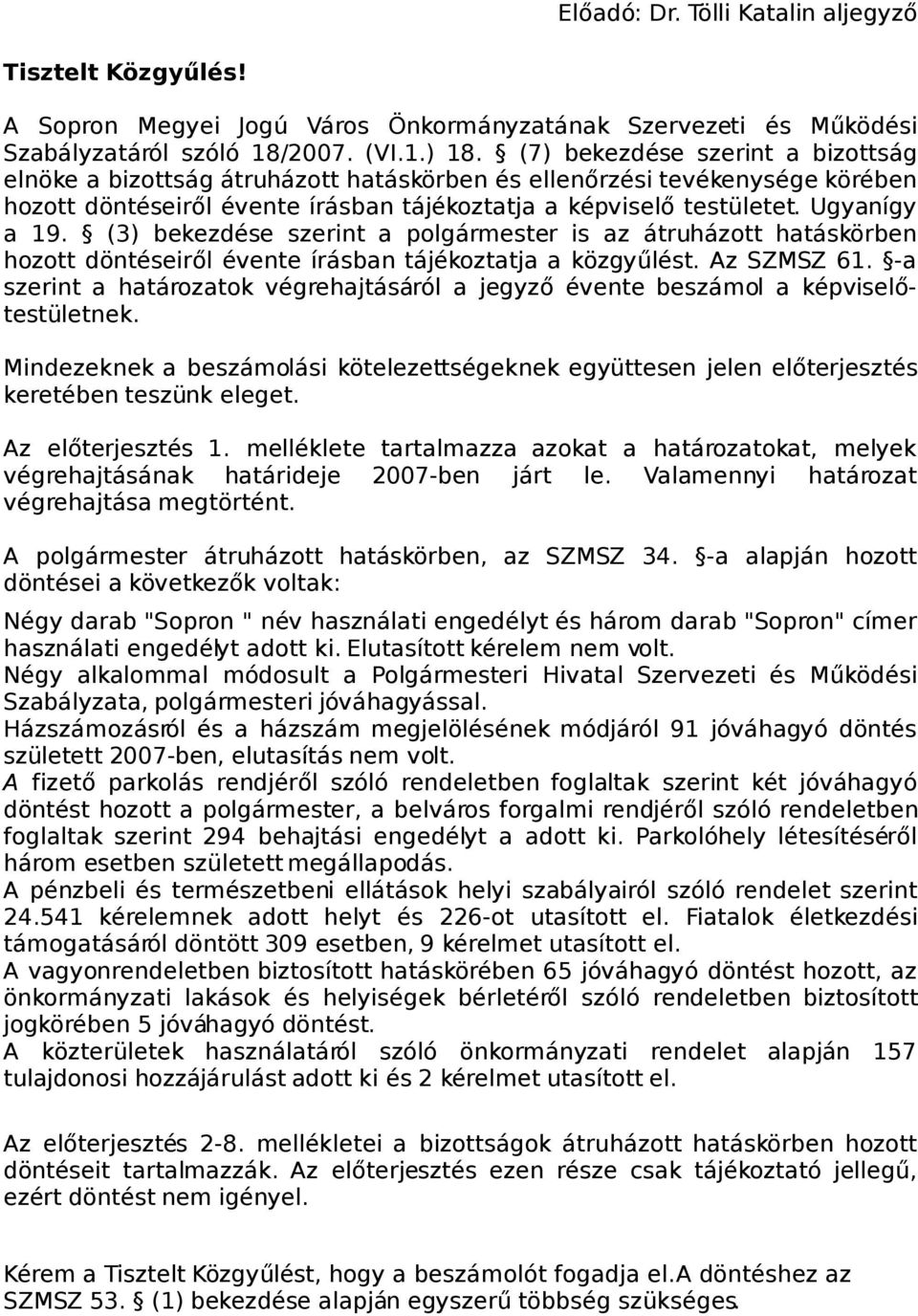 (3) bekezdése szerint a polgármester is az átruházott hatáskörben hozott döntéseiről évente írásban tájékoztatja a közgyűlést. Az SZMSZ 6.