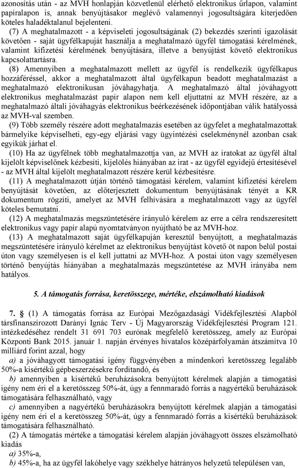 (7) A meghatalmazott - a képviseleti jogosultságának (2) bekezdés szerinti igazolását követően - saját ügyfélkapuját használja a meghatalmazó ügyfél támogatási kérelmének, valamint kifizetési