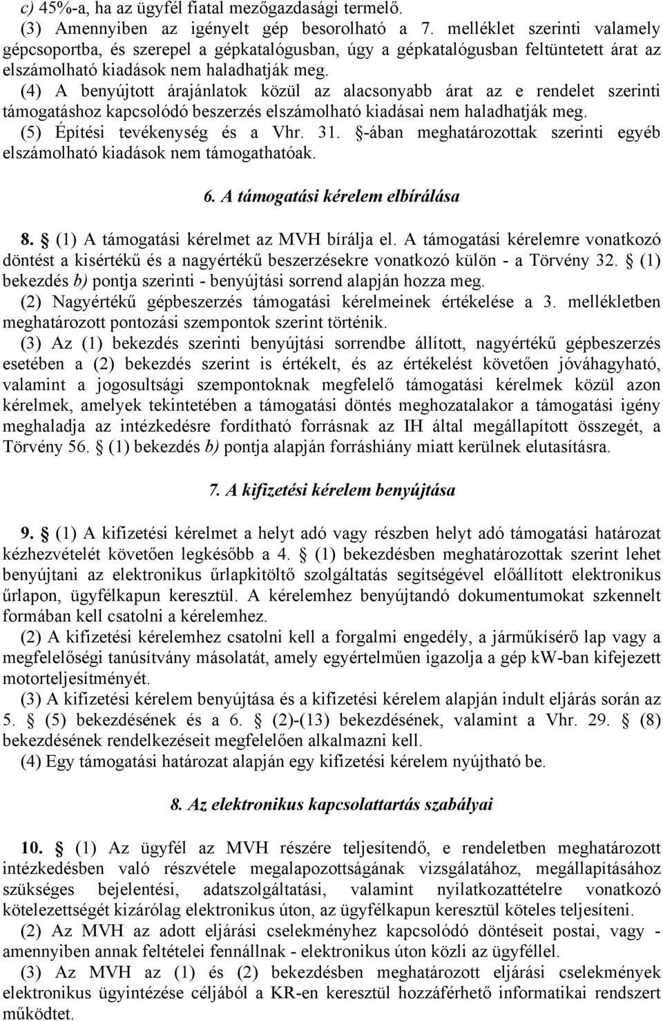 (4) A benyújtott árajánlatok közül az alacsonyabb árat az e rendelet szerinti támogatáshoz kapcsolódó beszerzés elszámolható kiadásai nem haladhatják meg. (5) Építési tevékenység és a Vhr. 31.