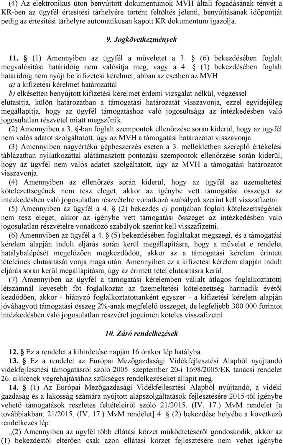 (1) bekezdésében foglalt határidőig nem nyújt be kifizetési kérelmet, abban az esetben az MVH a) a kifizetési kérelmet határozattal b) elkésetten benyújtott kifizetési kérelmet érdemi vizsgálat