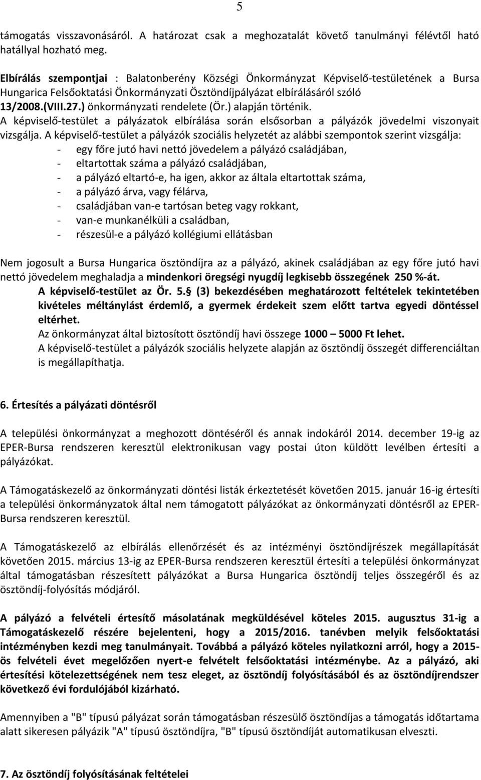 ) önkormányzati rendelete (Ör.) alapján történik. A képviselő-testület a pályázatok elbírálása során elsősorban a pályázók jövedelmi viszonyait vizsgálja.