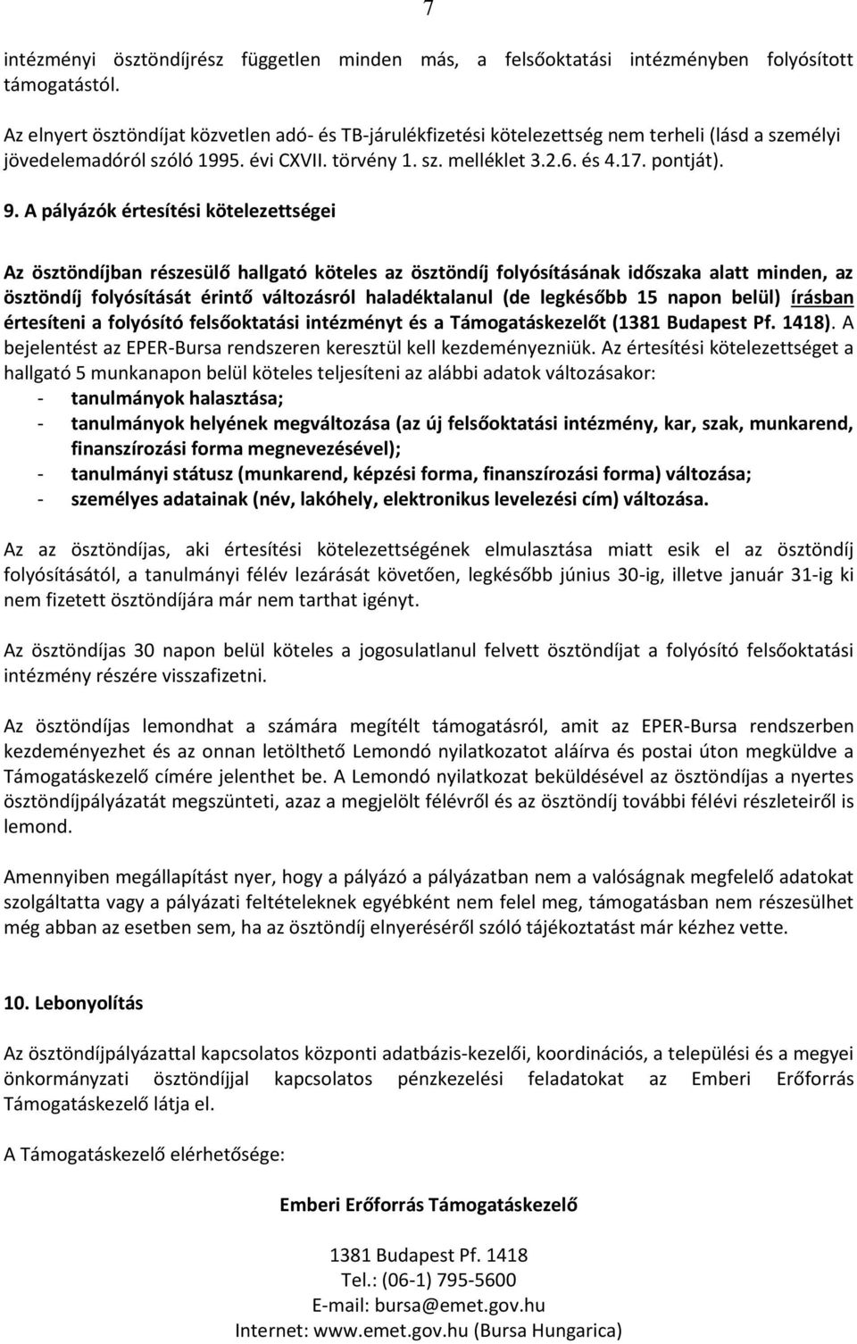 A pályázók értesítési kötelezettségei Az ösztöndíjban részesülő hallgató köteles az ösztöndíj folyósításának időszaka alatt minden, az ösztöndíj folyósítását érintő változásról haladéktalanul (de