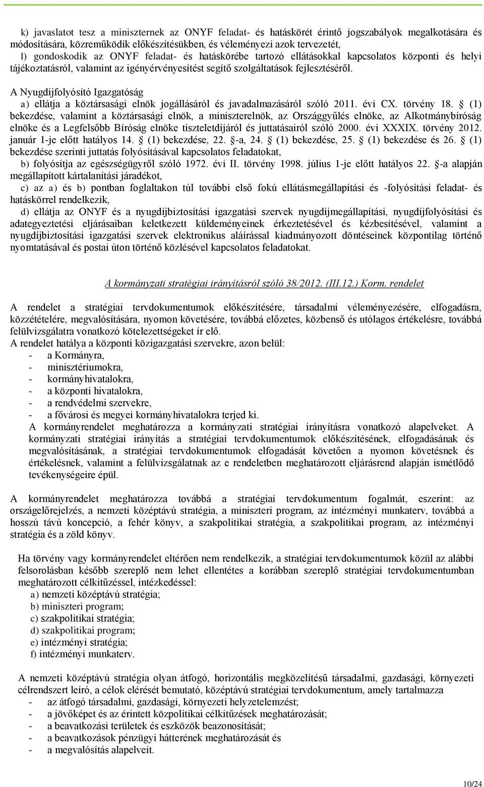 A Nyugdíjfolyósító Igazgatóság a) ellátja a köztársasági elnök jogállásáról és javadalmazásáról szóló 2011. évi CX. törvény 18.