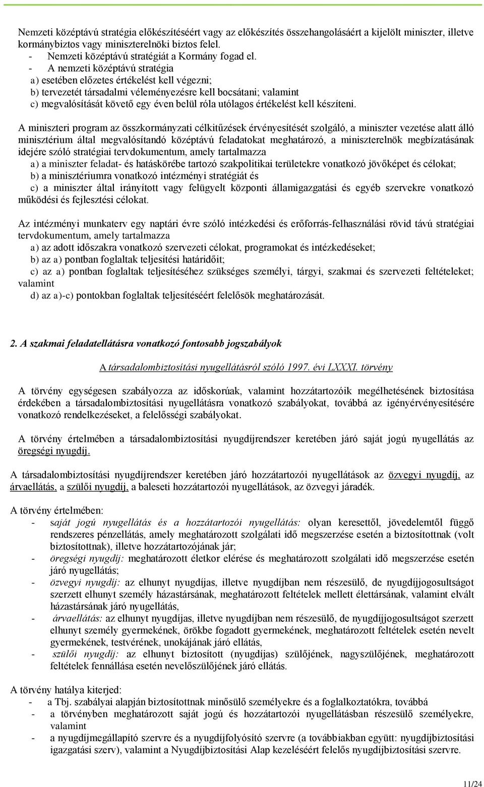 - A nemzeti középtávú stratégia a) esetében előzetes értékelést kell végezni; b) tervezetét társadalmi véleményezésre kell bocsátani; valamint c) megvalósítását követő egy éven belül róla utólagos