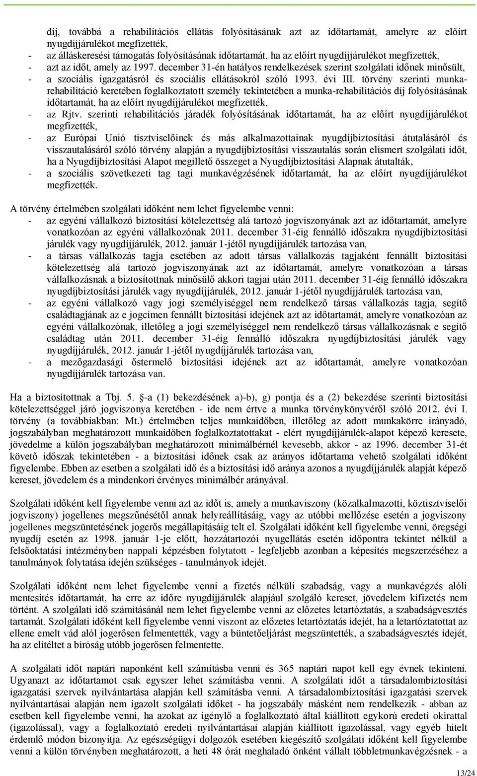 évi III. törvény szerinti munkarehabilitáció keretében foglalkoztatott személy tekintetében a munka-rehabilitációs díj folyósításának időtartamát, ha az előírt nyugdíjjárulékot megfizették, - az Rjtv.