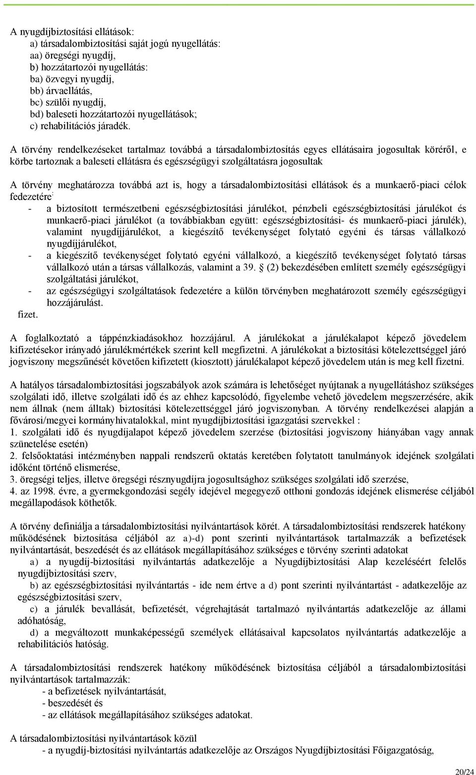 A törvény rendelkezéseket tartalmaz továbbá a társadalombiztosítás egyes ellátásaira jogosultak köréről, e körbe tartoznak a baleseti ellátásra és egészségügyi szolgáltatásra jogosultak A törvény