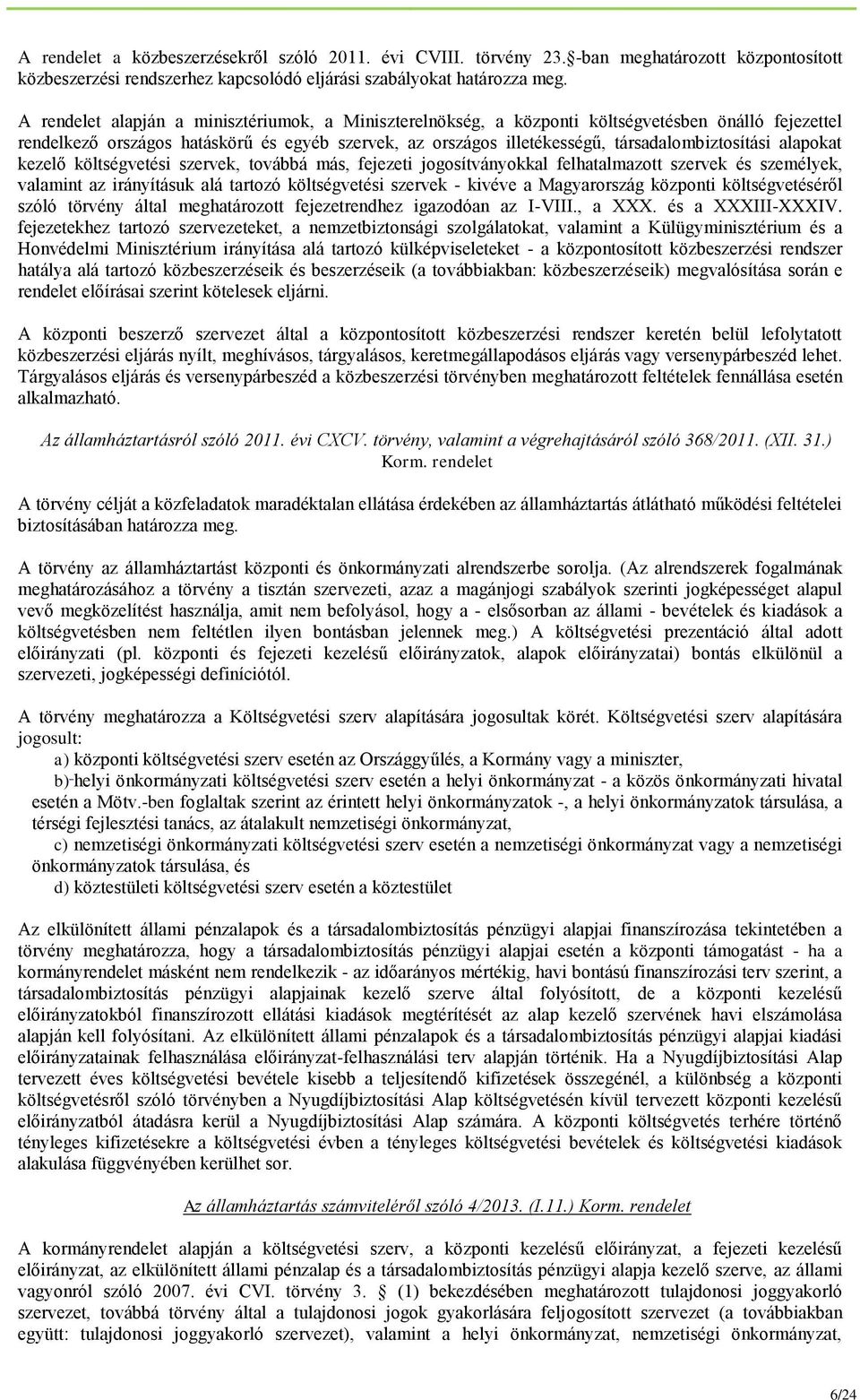 alapokat kezelő költségvetési szervek, továbbá más, fejezeti jogosítványokkal felhatalmazott szervek és személyek, valamint az irányításuk alá tartozó költségvetési szervek - kivéve a Magyarország