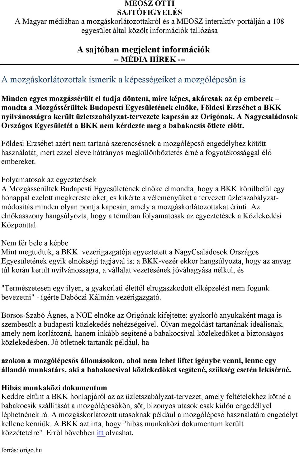 elnöke, Földesi Erzsébet a BKK nyilvánosságra került üzletszabályzat-tervezete kapcsán az Origónak. A Nagycsaládosok Országos Egyesületét a BKK nem kérdezte meg a babakocsis ötlete előtt.