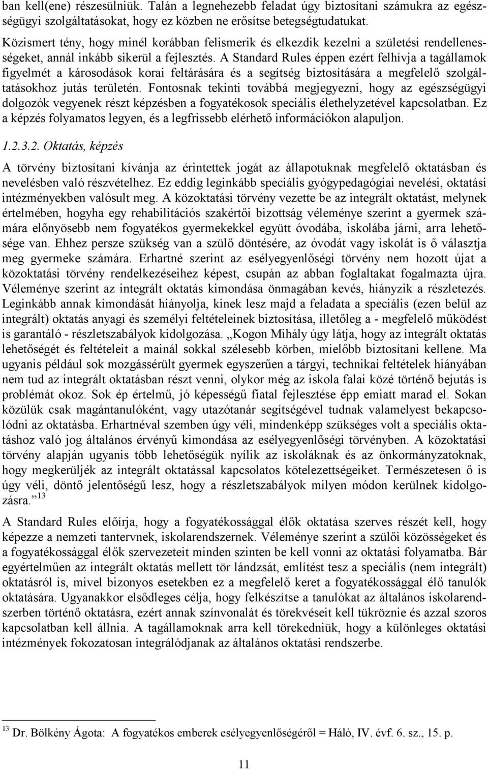 A Standard Rules éppen ezért felhívja a tagállamok figyelmét a károsodások korai feltárására és a segítség biztosítására a megfelelő szolgáltatásokhoz jutás területén.