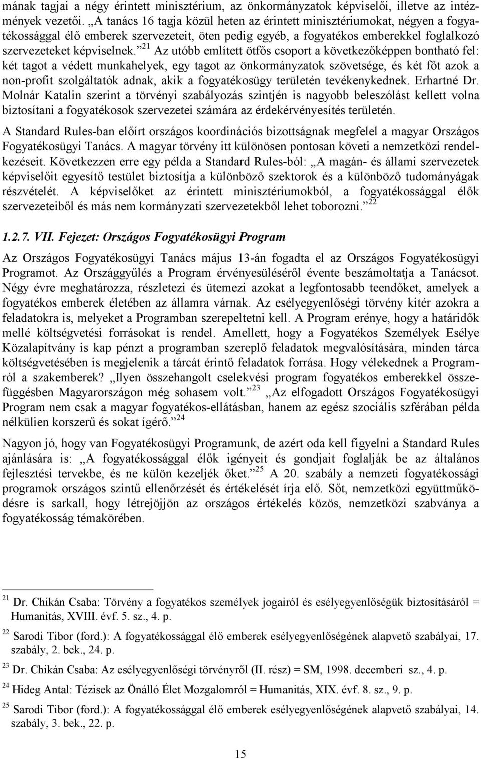 21 Az utóbb említett ötfős csoport a következőképpen bontható fel: két tagot a védett munkahelyek, egy tagot az önkormányzatok szövetsége, és két főt azok a non-profit szolgáltatók adnak, akik a