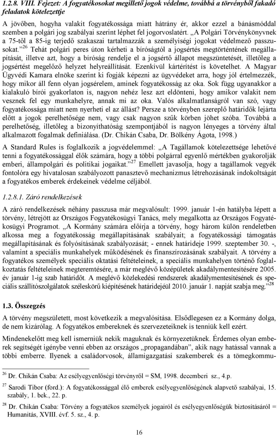 polgári jog szabályai szerint léphet fel jogorvoslatért. A Polgári Törvénykönyvnek a 75-től a 85-ig terjedő szakaszai tartalmazzák a személyiségi jogokat védelmező passzusokat.