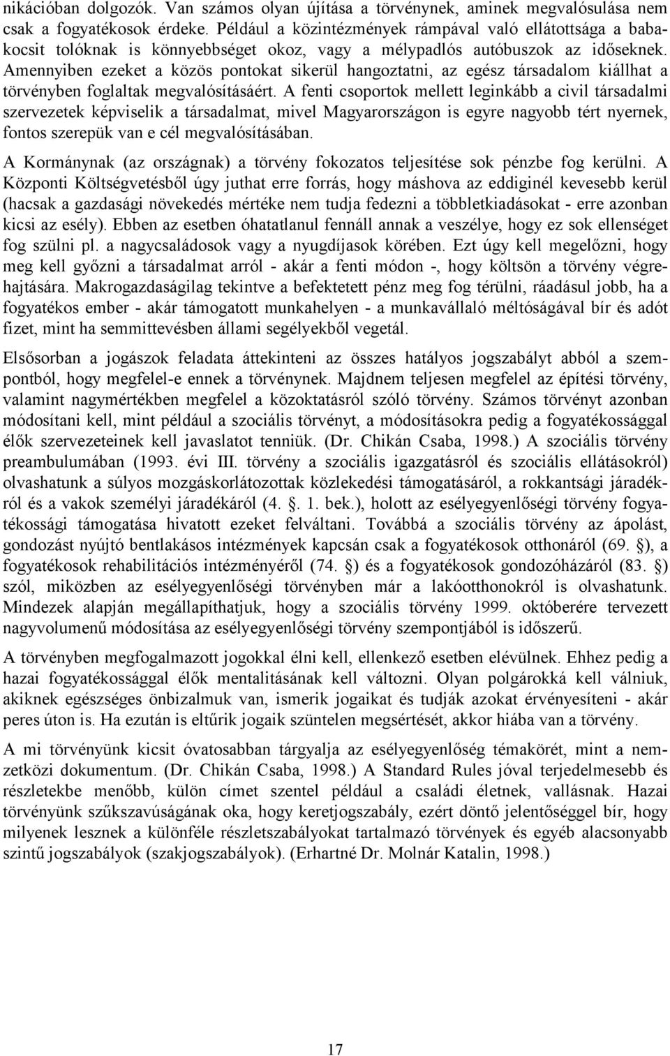 Amennyiben ezeket a közös pontokat sikerül hangoztatni, az egész társadalom kiállhat a törvényben foglaltak megvalósításáért.