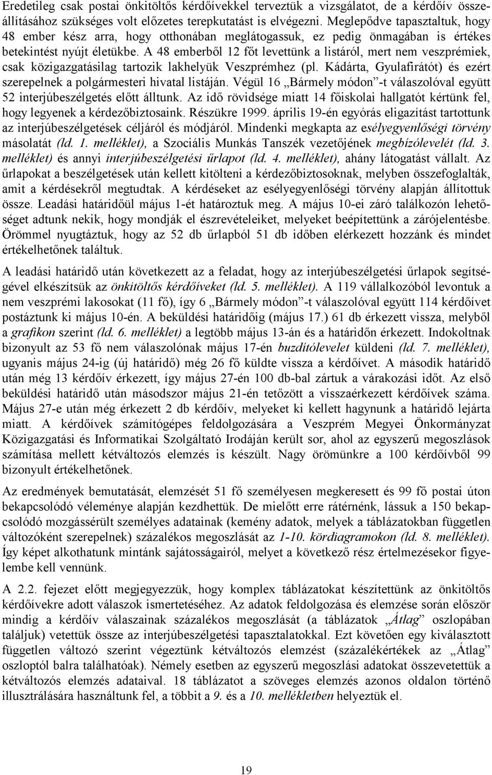 A 48 emberből 12 főt levettünk a listáról, mert nem veszprémiek, csak közigazgatásilag tartozik lakhelyük Veszprémhez (pl. Kádárta, Gyulafirátót) és ezért szerepelnek a polgármesteri hivatal listáján.