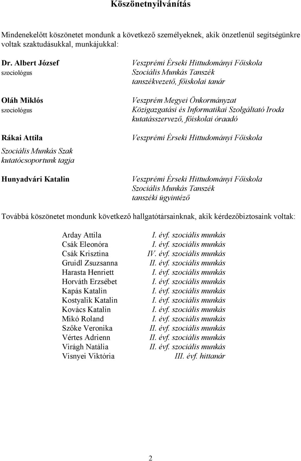 tanszékvezető, főiskolai tanár Veszprém Megyei Önkormányzat Közigazgatási és Informatikai Szolgáltató Iroda kutatásszervező, főiskolai óraadó Veszprémi Érseki Hittudományi Főiskola Veszprémi Érseki