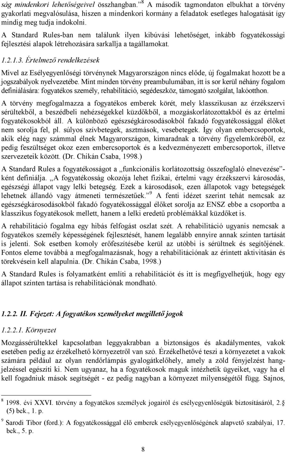 A Standard Rules-ban nem találunk ilyen kibúvási lehetőséget, inkább fogyatékossági fejlesztési alapok létrehozására sarkallja a tagállamokat. 1.2.1.3.