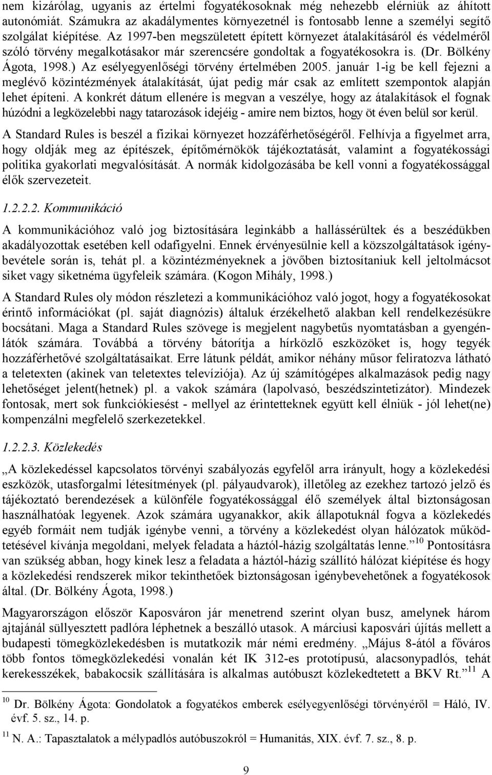 ) Az esélyegyenlőségi törvény értelmében 2005. január 1-ig be kell fejezni a meglévő közintézmények átalakítását, újat pedig már csak az említett szempontok alapján lehet építeni.