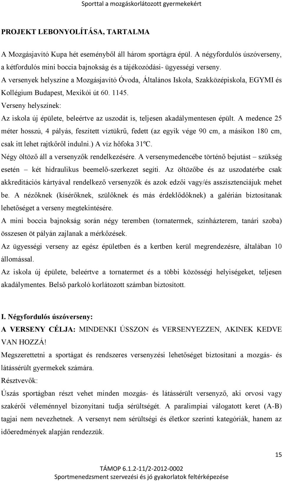 Verseny helyszínek: Az iskola új épülete, beleértve az uszodát is, teljesen akadálymentesen épült.